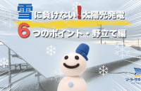 雪に負けない太陽光発電にするための6つのポイント・野立て編